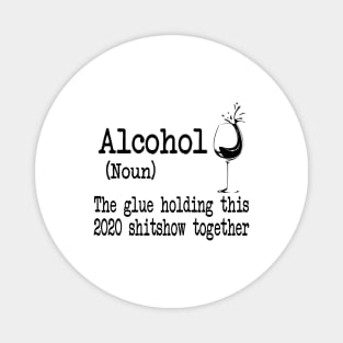 Alcohol The Glues Holding This 2020 Shitshow Together Gift Shirt Magnet